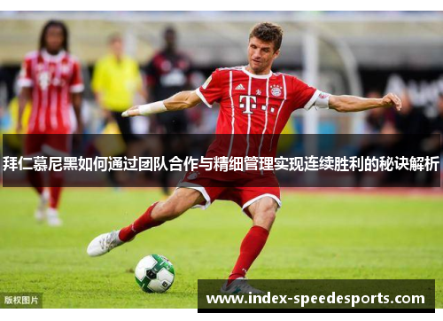 拜仁慕尼黑如何通过团队合作与精细管理实现连续胜利的秘诀解析