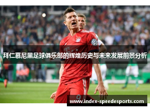 拜仁慕尼黑足球俱乐部的辉煌历史与未来发展前景分析