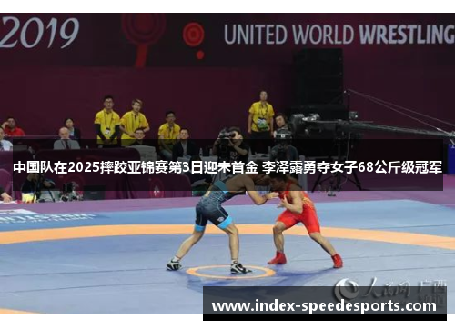 中国队在2025摔跤亚锦赛第3日迎来首金 李泽露勇夺女子68公斤级冠军