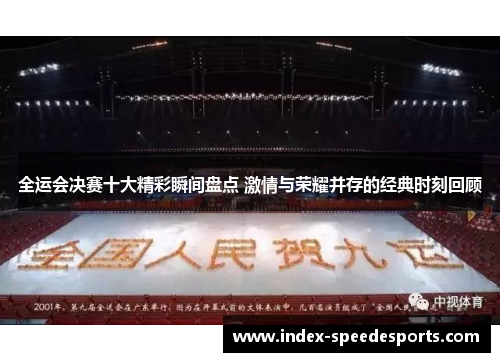 全运会决赛十大精彩瞬间盘点 激情与荣耀并存的经典时刻回顾