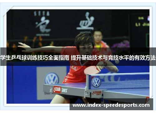 学生乒乓球训练技巧全面指南 提升基础技术与竞技水平的有效方法
