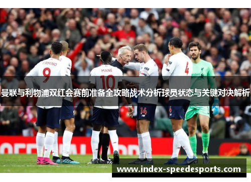 曼联与利物浦双红会赛前准备全攻略战术分析球员状态与关键对决解析