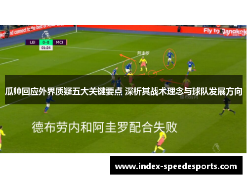 瓜帅回应外界质疑五大关键要点 深析其战术理念与球队发展方向