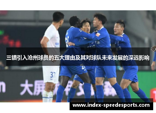 三镇引入沧州球员的五大理由及其对球队未来发展的深远影响