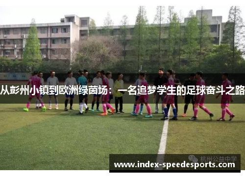 从彭州小镇到欧洲绿茵场：一名追梦学生的足球奋斗之路