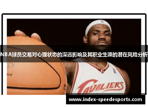 NBA球员交易对心理状态的深远影响及其职业生涯的潜在风险分析