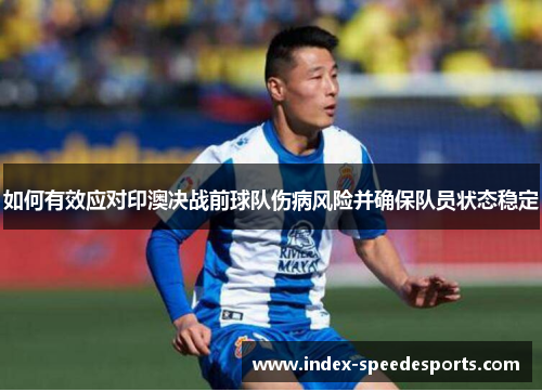 如何有效应对印澳决战前球队伤病风险并确保队员状态稳定