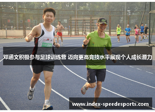 邓涵文积极参与足球训练营 迈向更高竞技水平展现个人成长潜力
