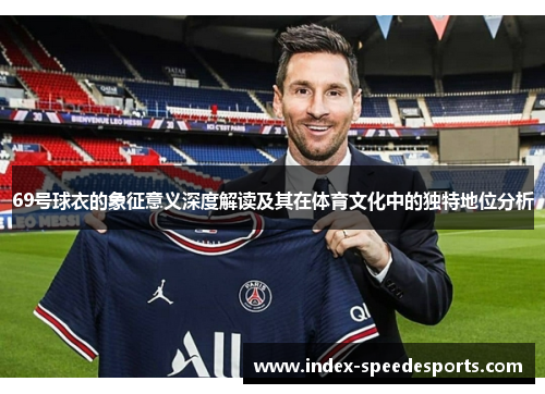 69号球衣的象征意义深度解读及其在体育文化中的独特地位分析