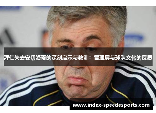 拜仁失去安切洛蒂的深刻启示与教训：管理层与球队文化的反思