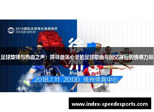 足球旋律与热血之声：探寻激荡心灵的足球歌曲与回忆背后的情感力量