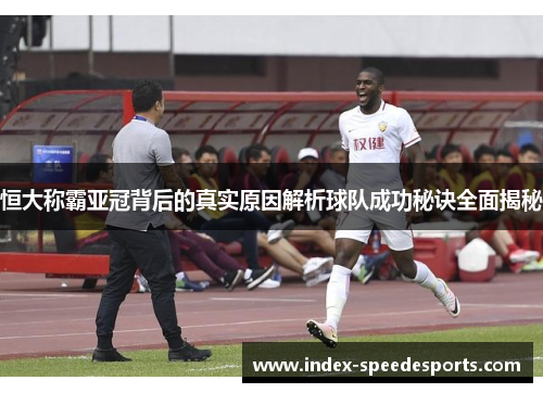 恒大称霸亚冠背后的真实原因解析球队成功秘诀全面揭秘