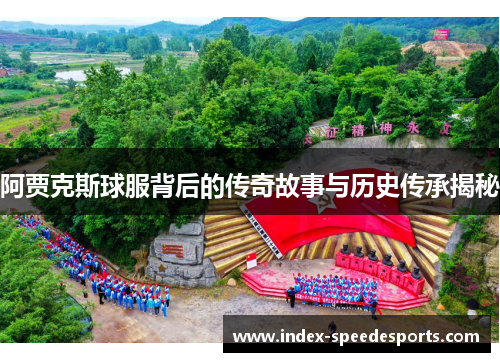 阿贾克斯球服背后的传奇故事与历史传承揭秘