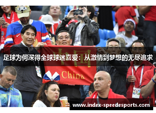 足球为何深得全球球迷喜爱：从激情到梦想的无尽追求