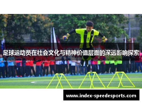 足球运动员在社会文化与精神价值层面的深远影响探索