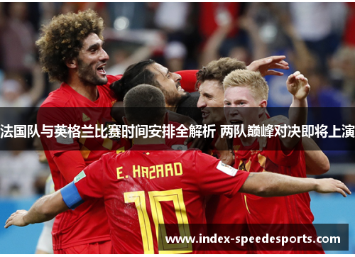 法国队与英格兰比赛时间安排全解析 两队巅峰对决即将上演