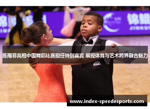 陈雨菲亮相中国舞蹈比赛担任特别嘉宾 展现体育与艺术跨界融合魅力 陈雨菲亮相中国舞蹈比赛担任特别嘉宾 展现体育与艺术跨界融合魅力